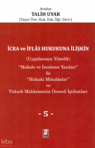 İcra ve İflas Hukukuna İlişkin (Uygulamaya Yönelik) ''Makale ve İnceleme Yazıları'' ile ''Hukuki Mütalaalar'' ve Yüksek Mahkemenin Önemli İçtihatları V. Cilt