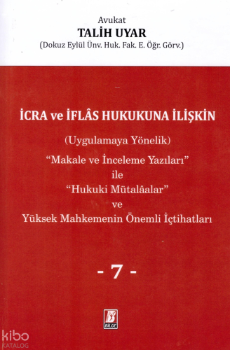 İcra ve İflas Hukukuna İlişkin (Uygulamaya Yönelik) ''Makale ve İnceleme Yazıları'' ile ''Hukuki Mütalaalar'' ve Yüksek Mahkemenin Önemli İçtihatları VII. Cilt