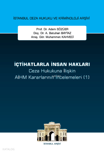 İçtihatlarla İnsan Hakları Ceza Hukukuna İlişkin Aihm Kararlarının İncelemeleri (1);İstanbul Ceza Hukuku ve Kriminoloji Arşivi Yayın No: 70
