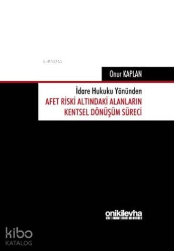 İdare Hukuku Yönünden Afet Riski Altındaki Alanların; Kentsel Dönüşüm Süreci