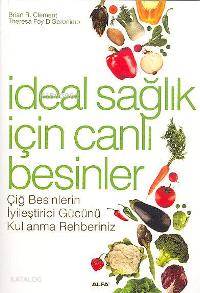 İdeal Sağlık İçin Canlı Besinler; Çiğ Besinlerin İyileştirici Gücünü Kullanma Rehberiniz