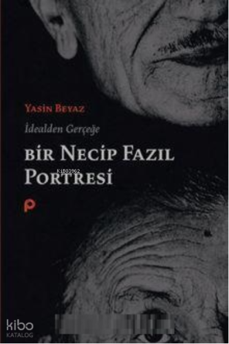 İdealden Gerçeğe Bir Necip Fazıl Portresi