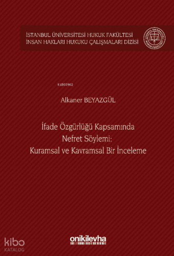 İfade Özgürlüğü Kapsamında Nefret Söylemi: Kuramsal ve Kavramsal Bir İnceleme;İstanbul Üniversitesi Hukuk Fakültesi İnsan Hakları Hukuku Çalışmaları Dizisi No: 6