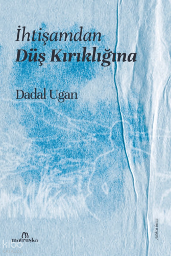 İhtişamdan Düş Kırıklığına | Dadal Ugan | Matruşka Yayınları