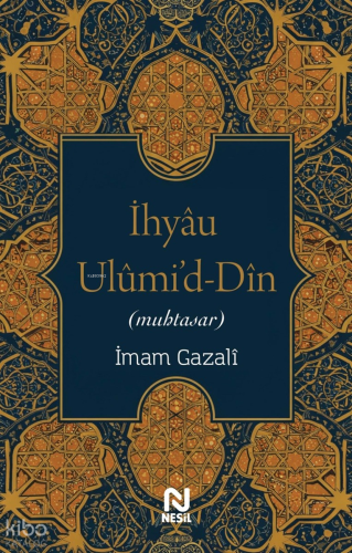 İhyâu Ulûmi'd-Dîn (Muhtasar) | İmam Gazali | Nesil Yayınları