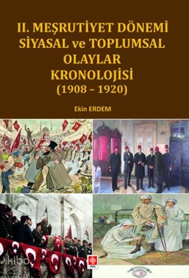 II. Meşrutiyet Dönemi Siyasal ve Toplumsal Olaylar Kronolojisi ( 1908 - 1920 )