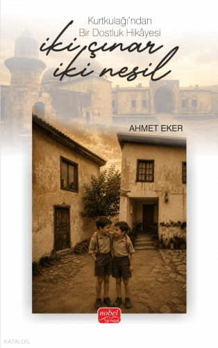 İki Çınar, İki Nesil; Kurtkulağı'ndan Bir Dostluk Hikâyesi | Ahmet Eke