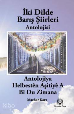 İki Dilde Barış Şiirleri Bi Du Zimanan Helbestên Aşitîyê | Mazhar Kara