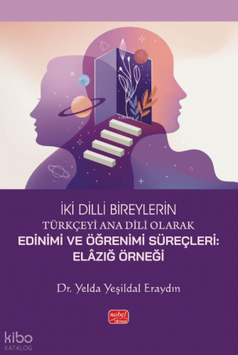 İki Dilli Bireylerin Türkçeyi Ana Dili Olarak Edinimi ve Öğrenimi Süreçleri: Elâzığ Örneği