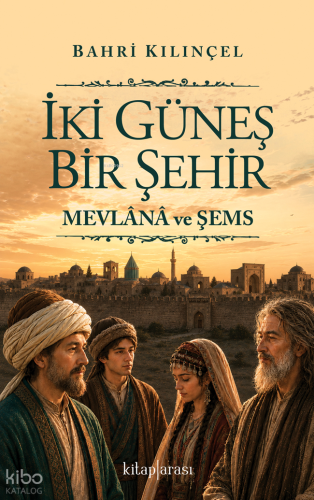 İki Güneş Bir Şehir;Mevlânâ ve Şems