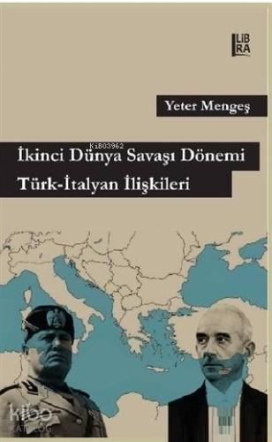 İkinci Dünya Savaşı Dönemi Türk - İtalyan İlişkileri | Yeter Mengeş | 