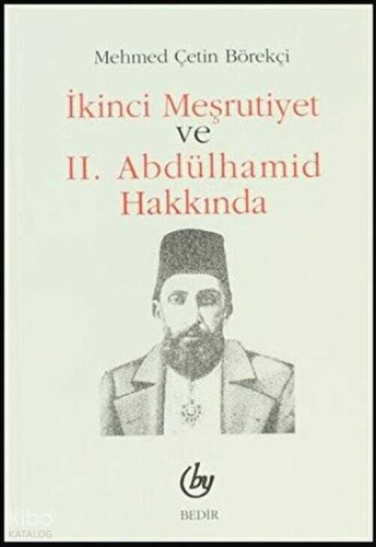 İkinci Meşrutiyet ve II. Abdülhamid Hakkında | Mehmed Çetin Börekçi | 