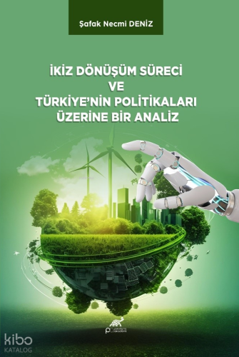 İkiz Dönüşüm Süreci ve Türkiye’nin Politikaları Üzerine Bir Analiz