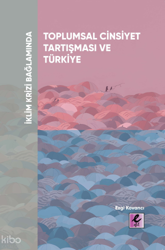 İklim Krizi Bağlamında Toplumsal Cinsiyet Tartışması ve Türkiye (E-Kitap)