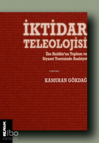 İktidar Teleolojisi;İbn Haldun’un Toplum ve Siyaset Teorisinde Asabiyet
