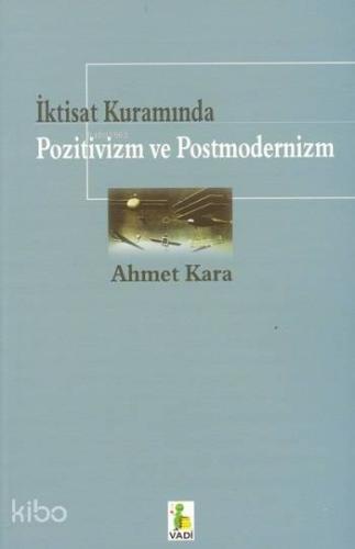 İktisat Kuramında Pozitivizm ve Postmodernizm | Ahmet Kara | Vadi Yayı