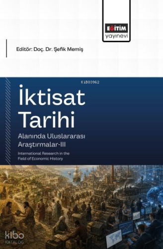 İktisat Tarihi Alanında Uluslararası Araştırmalar - 3;International Research in the Field of Economic History