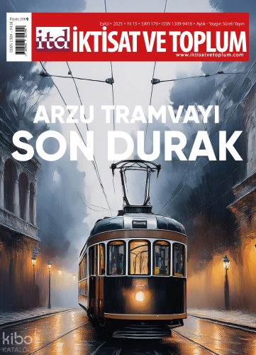 İktisat ve Toplum Dergisi 179. Sayı - Arzu Tramvayı Son Durak