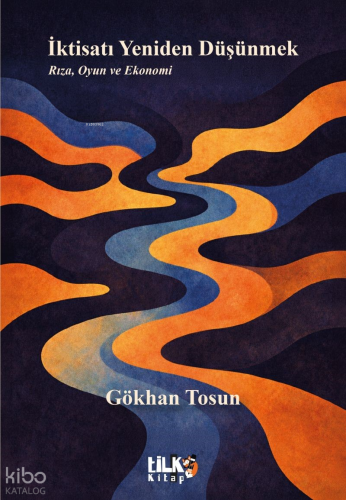 İktisatı Yeniden Düşünmek | Gökhan Tosun | Tilki Kitap