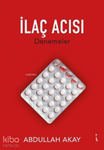 İlaç Acısı ;Denemeler | Abdullah Akay | İkinci Adam Yayınları