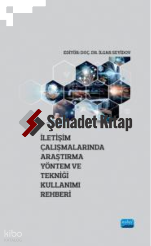 İletişim Çalışmalarında Araştırma Yöntem ve Tekniği Kullanımı Rehberi