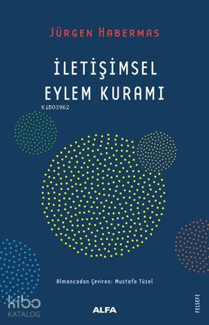 İletişimsel Eylem Kuramı | Jürgen Habermas | Alfa Basım Yayım Dağıtım