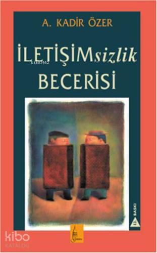 İletişimsizlik Becerisi | A. Kadir Özer | Galata Yayınları