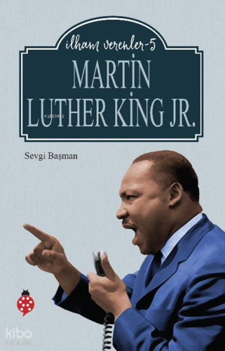 İlham Verenler-5 Marthin Luther King Jr.; | Sevgi Başman | Uğurböceği 