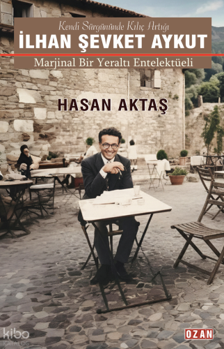 İlhan Şevket Aykut - Marjinal Bir Yeraltı Entelektüeli | Hasan Aktaş |