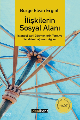 İlişkilerin Sosyal Alanı;İstanbul'daki Göçmenlerin Yerel ve Yerelden Bağımsız Ağları