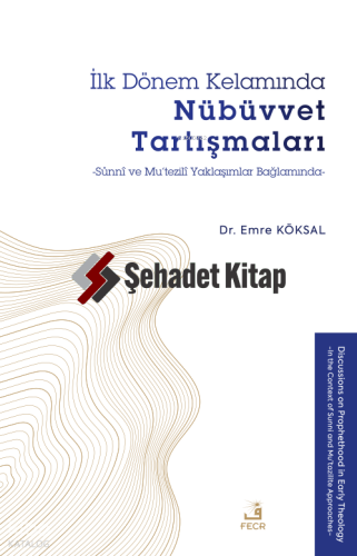 İlk Dönem Kelamında Nübüvvet Tartışmaları - Sünnî ve Mu’tezilî Yaklaşımlar Bağlamında