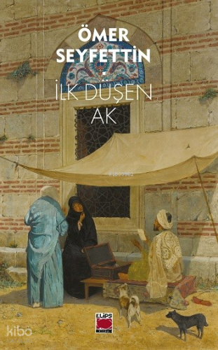 İlk Düşen Ak | Ömer Seyfettin | Elips Kitap