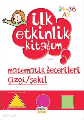 İlk Etkinlik Kitabım Matematik Becerileri Çizgi-Şekil; 2-3 Yaş