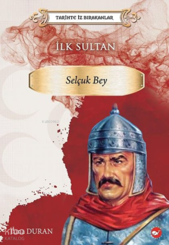 İlk Sultan: Selçuk Bey - Tarihte İz Bırakanlar