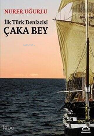 İlk Türk Denizcisi Çaka Bey