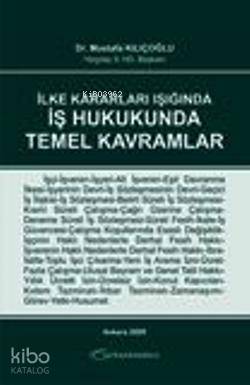 İlke Kararları Işığında İş Hukukunda Temel Kavramlar