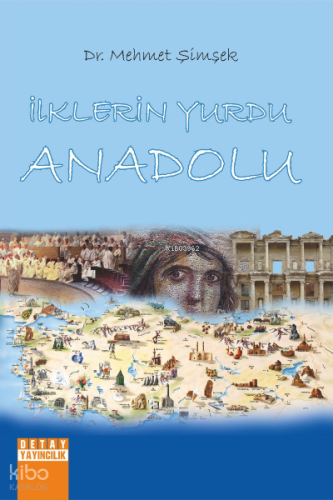 İlklerin Yurdu Anadolu | Mehmet Şimşek | Detay Yayıncılık
