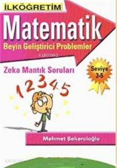 İlköğretim Matematik; Beyin Geliştirici Problemler Zeka Mantık Soruları Seviye 3- 5