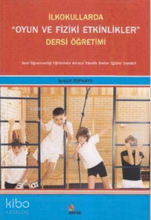 İlkokullarda Oyun ve Fiziki Etkinlikler Dersi Öğretimi; Sınıf Öğretmenliği Eğitiminde Amaca Yönelik Beden Eğitimi Dersleri