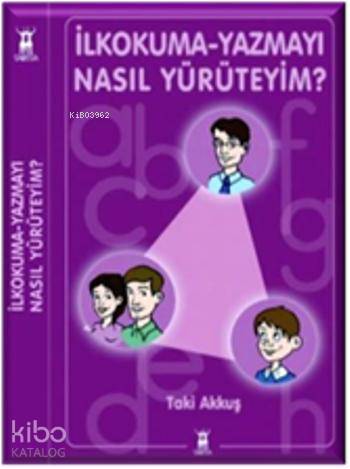 İlkokuma-Yazmayı Nasıl Yürüteyim?