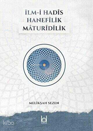 İlm-i Hadis Hanefilik Maturidilik | Melikşah Sezen | Kökler Yayınları