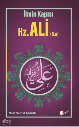 İlmin Kapısı - Hz. Ali (R.a.) | Mert Samet Çabuk | Lopus Yayınevi