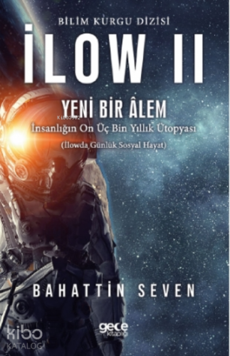 İlow 2 - Yeni Bir Alem;İnsanlıpın On Üç Bin Yıllık Ütopyası | Bahattin
