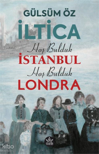 İltica - Hoş Bulduk İstanbul Hoş Bulduk Londra | Gülsüm Öz | Elpis Yay