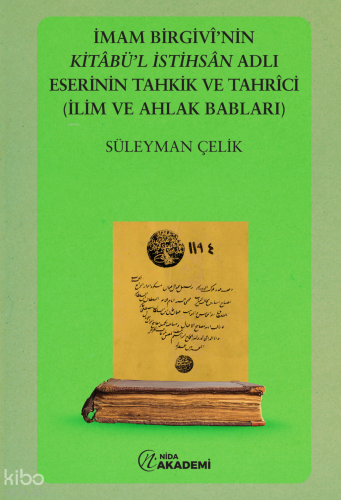 İmam Birgivi'nin Kitabül İstihsal Adlı Eserinin Tahkik ve Tahrici (İlim ve Ahlak Babları)