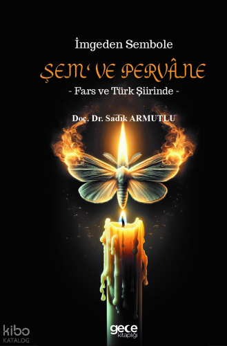 İmgeden Sembole Şem' ve Pervâne;- Fars ve Türk Şiirinde -