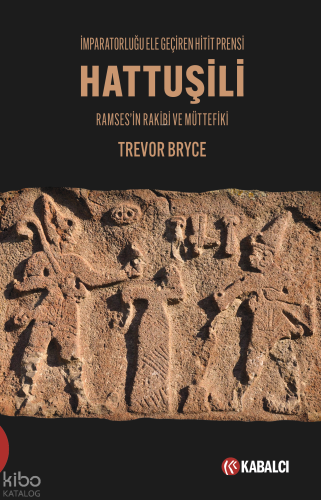 İmparatorluğu Ele Geçiren Hitit Prensi - Hattuşili;Ramses'in Rakibi ve Müttefiki