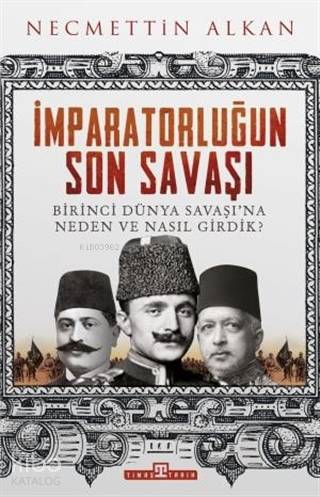 İmparatorluğun Son Savaşı; Birinci Dünya Savaşı'na Neden ve Nasıl Girdik?