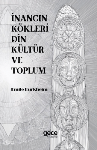 İnancın Kökleri Din Kültür ve Toplum | Emile Durkheim | Gece Kitaplığı