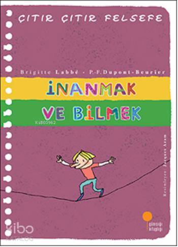 İnanmak ve Bilmek; Çıtır Çıtır Felsefe 25 | Brigitte Labbe | Günışığı 